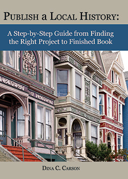 Publish a Local History: A Step-by-Step Guide from Finding the Right Project to Finished Book