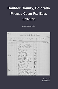 Boulder County, Colorado Probate Court Fee Book, 1874-1890: An Annotated Index